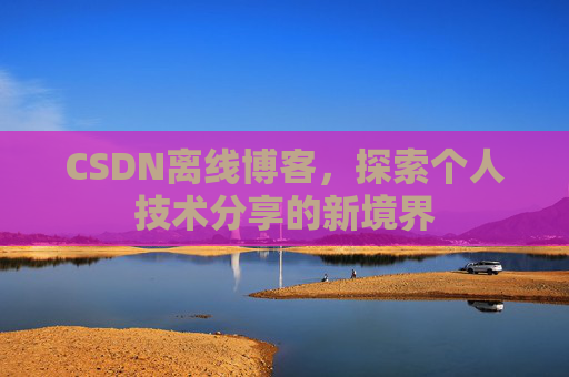 CSDN离线博客，探索个人技术分享的新境界